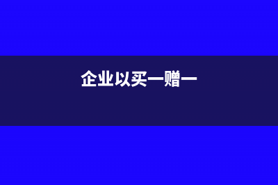 企业买一赠一是否视同销售(企业以买一赠一)