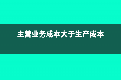 主营业务成本大于收入可以吗?(主营业务成本大于生产成本)
