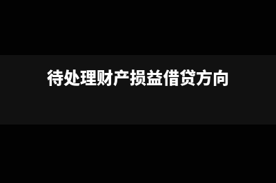 待处理财产损益借贷方表示什么?(待处理财产损益借贷方向)