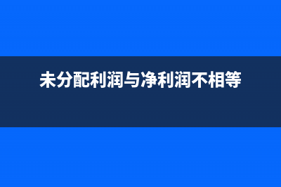 未分配利润与净利润的关系?(未分配利润与净利润不相等)