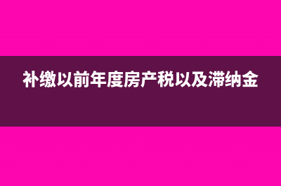 补缴以前年度房产税会计分录(补缴以前年度房产税以及滞纳金)