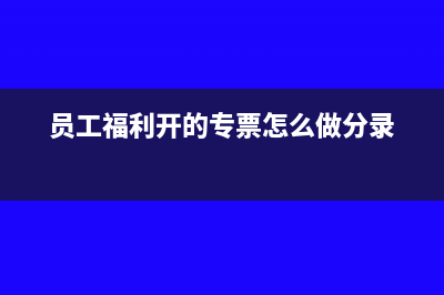 员工福利专票能抵增值税吗?(员工福利开的专票怎么做分录)