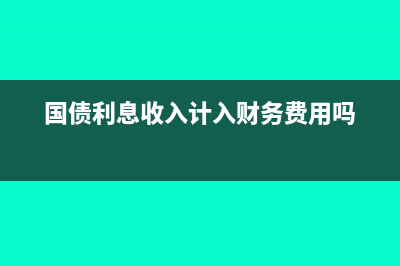 国债利息收入计入投资收益吗?(国债利息收入计入财务费用吗)