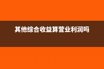 其他综合收益算营业利润吗?(其他综合收益算营业利润吗)