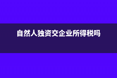 自然人独资交企业所得税吗?(自然人独资交企业所得税吗)