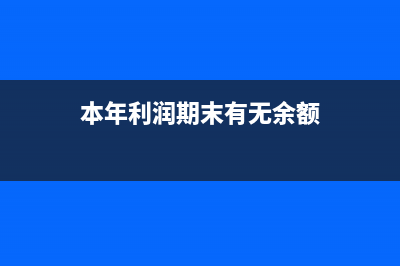 本年利润期末有余额怎么办?(本年利润期末有无余额)
