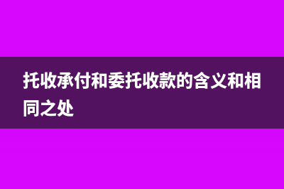 托收承付和委托收款的区别(托收承付和委托收款的含义和相同之处)