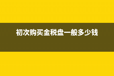 初次购买金税盘和服务费的分录?(初次购买金税盘一般多少钱)