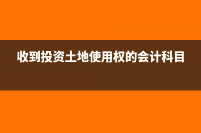收到投入的土地使用权会计分录?(收到投资土地使用权的会计科目)