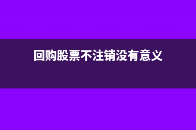 回购股票不注销所有者权益会减少吗?(回购股票不注销没有意义)