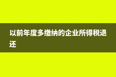 以前年度多缴纳增值税在当期如何填?(以前年度多缴纳的企业所得税退还)