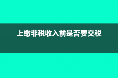 上缴非税收入的会计分录怎么做?(上缴非税收入前是否要交税)