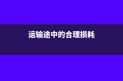 运输途中的合理损耗计入采购成本吗?(运输途中的合理损耗)