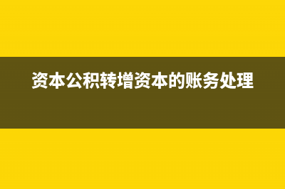 资本公积转增企业资本会计分录(资本公积转增资本的账务处理)