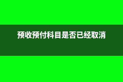 预收和预付科目多,还要设置应收和应付吗?(预收预付科目是否已经取消)