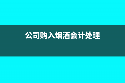 公司外购烟酒作为员工福利费怎么做账务处理(公司购入烟酒会计处理)