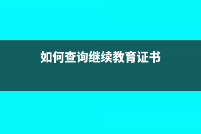 如何查询继续教育是否完成(如何查询继续教育证书)