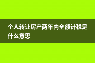 个人转让房产两年内全额计税是什么意思