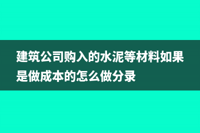 建筑公司购入的架杆计入什么科目(建筑公司购入的水泥等材料如果是做成本的怎么做分录)