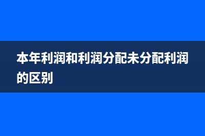 本年利润和利润总额的关系(本年利润和利润分配未分配利润的区别)