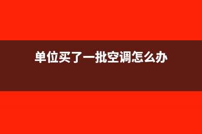 单位买了一批空调如何做账务处理(单位买了一批空调怎么办)