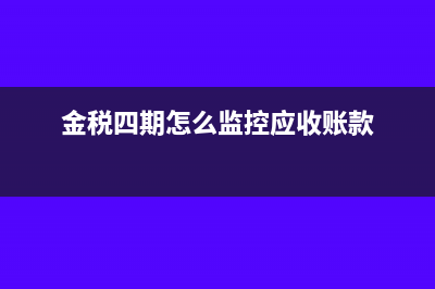 金税四期怎么监控纳税人纳税(金税四期怎么监控应收账款)