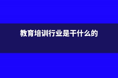 教育培训行业劳务费兼职费可以白条做账吗(教育培训行业是干什么的)