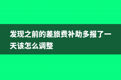 发现之前的差旅费补助多报了一天该怎么调整