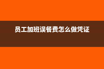 加班误餐费入什么科目做账(员工加班误餐费怎么做凭证)