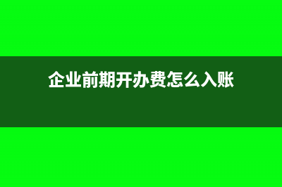 开办前期的会计处理怎么做账(企业前期开办费怎么入账)