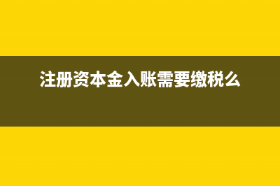 注册资本金收到后可以使用吗(注册资本金入账需要缴税么)