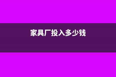 家俱厂的成本怎么进行核算(家具厂投入多少钱)