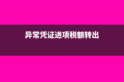 异常凭证进项税额转出怎么操作(异常凭证进项税额转出)