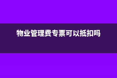 物业管理费专票可以抵扣吗?(物业管理费专票可以抵扣吗)