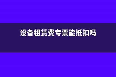 设备租赁费专票怎么做分录?(设备租赁费专票能抵扣吗)