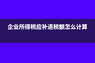 企业所得税应补退税额分录(企业所得税应补退税额怎么计算)