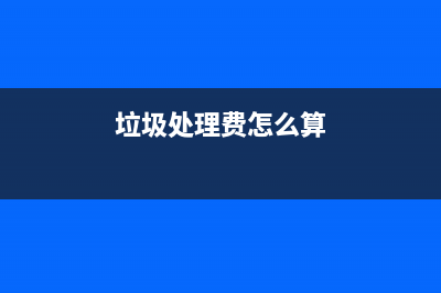 垃圾处理费怎么做账(垃圾处理费怎么算)