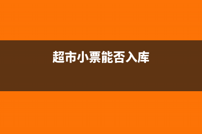 超市小票能否入账呢(超市小票能否入库)