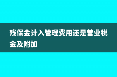 残保金是计入管理费用吗?(残保金计入管理费用还是营业税金及附加)