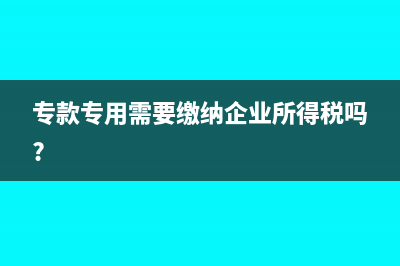 专款专用需要缴纳企业所得税吗?