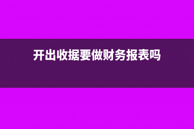 开出收据要做财务处理吗?(开出收据要做财务报表吗)