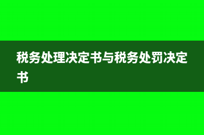税务处理决定书一般都在什么情况下适用?(税务处理决定书与税务处罚决定书)