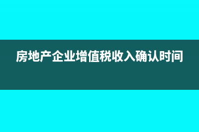 房地产企业增值税纳税义务发生时间怎么确定?(房地产企业增值税收入确认时间)