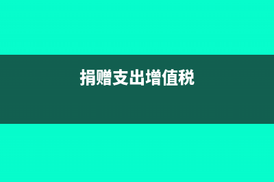 捐赠的增值税怎么填报(捐赠支出增值税)