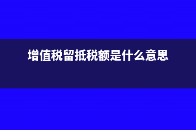 增值税留抵税额退回怎么做账务处理(增值税留抵税额是什么意思)