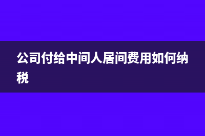 公司付给中间人(个人)的佣金怎么做账(公司付给中间人居间费用如何纳税)