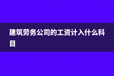 建筑劳务公司的工人工资平时入营业成本吗(建筑劳务公司的工资计入什么科目)