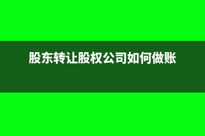 股东转让股权公司账务怎么做(股东转让股权公司如何做账)