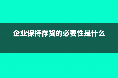 企业为保持存货而发生的成本属于什么(企业保持存货的必要性是什么)