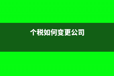 个税公司更改怎样修改(个税如何变更公司)